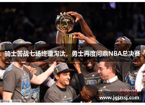 骑士苦战七场终遭淘汰，勇士再度问鼎NBA总决赛