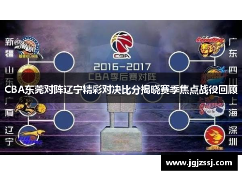 CBA东莞对阵辽宁精彩对决比分揭晓赛季焦点战役回顾
